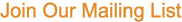 Join Our Mailing List